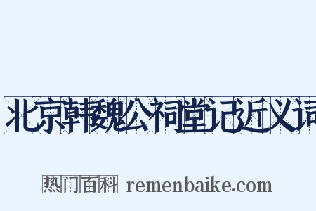 北京韩魏公祠堂记近义词是什么意思的图片